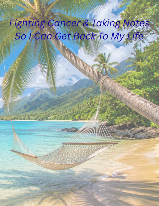 Fighting Cancer & Taking Notes, So I can Get Back To My Life